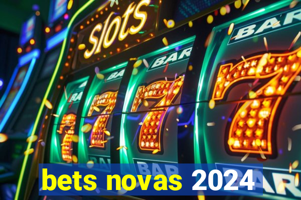 bets novas 2024